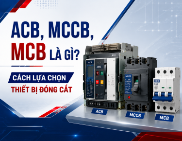 MCB – MCCB – ACB khác nhau như thế nào? Cách phân biệt và lựa chọn thiết bị phù hợp